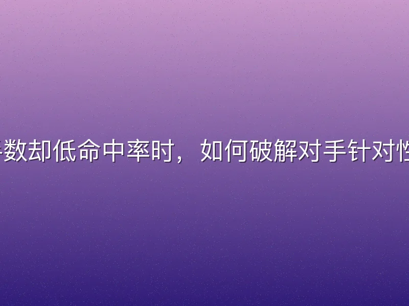 高出手数却低命中率时，如何破解对手针对性防守？